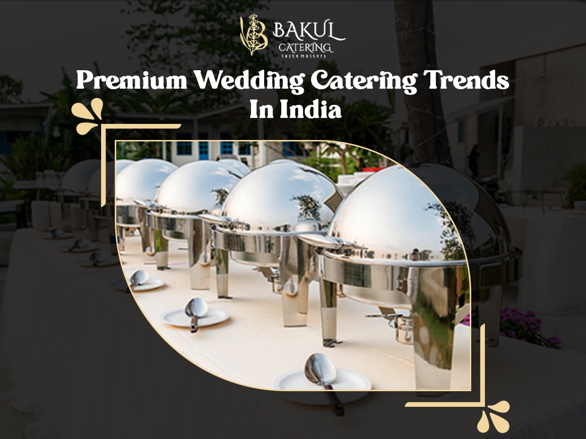 Premium Wedding Catering Trends in India By Bakul Catering